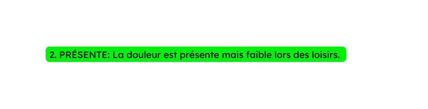 2 PRÉSENTE La douleur est présente mais faible lors des loisirs