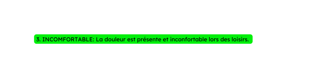 3 INCOMFORTABLE La douleur est présente et inconfortable lors des loisirs