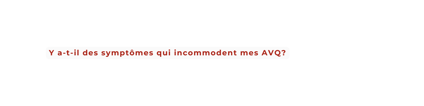 Y a t il des symptômes qui incommodent mes AVQ