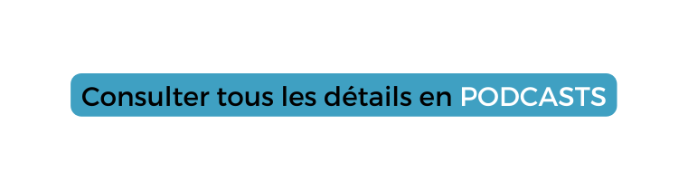 Consulter tous les détails en PODCASTS